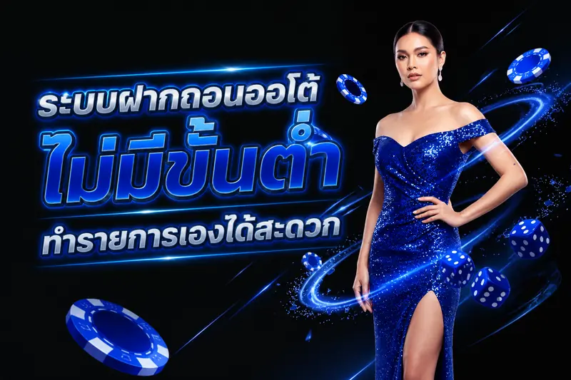 ระบบฝากถอนออโต้ ไม่มีขั้นต่ำ ทำรายการเองได้สะดวก